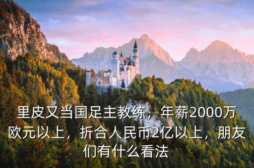 里皮又當(dāng)國(guó)足主教練，年薪2000萬(wàn)歐元以上，折合人民幣2億以上，朋友們有什么看法