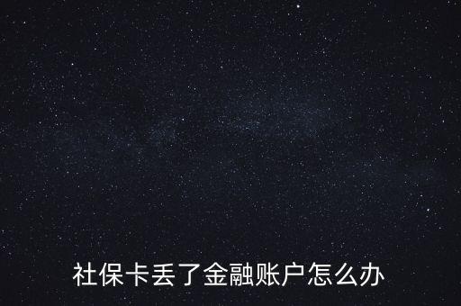 金融社?？▉G失怎么辦,合肥金融社保卡丟失了