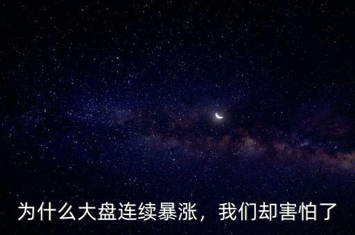 為什么大盤連續(xù)暴漲，我們卻害怕了