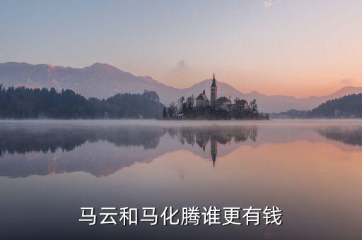 馬云和馬化騰誰(shuí)更有錢(qián)