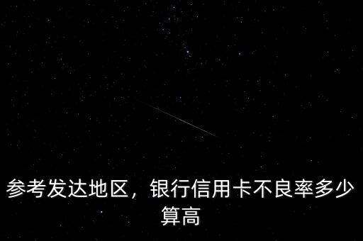 參考發(fā)達(dá)地區(qū)，銀行信用卡不良率多少算高