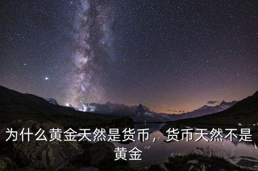 為什么黃金天然是貨幣，貨幣天然不是黃金