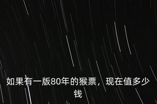 如果有一版80年的猴票，現(xiàn)在值多少錢