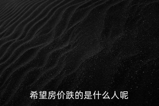 希望房價跌的是什么人呢