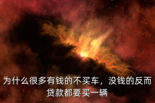 富豪為什么要貸款,沒(méi)錢(qián)的反而貸款都要買(mǎi)一輛