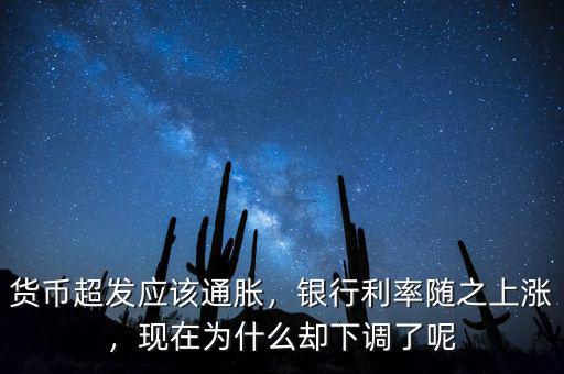 貨幣超發(fā)應該通脹，銀行利率隨之上漲，現(xiàn)在為什么卻下調(diào)了呢