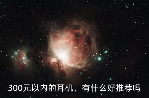 300元以內的耳機，有什么好推薦嗎