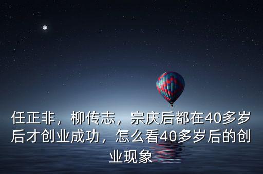 任正非，柳傳志，宗慶后都在40多歲后才創(chuàng)業(yè)成功，怎么看40多歲后的創(chuàng)業(yè)現(xiàn)象