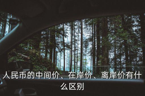 人民幣的中間價(jià)、在岸價(jià)、離岸價(jià)有什么區(qū)別
