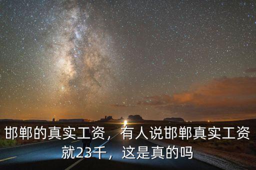 邯鄲的真實(shí)工資，有人說邯鄲真實(shí)工資就23千，這是真的嗎