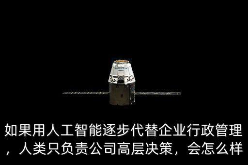 如果用人工智能逐步代替企業(yè)行政管理，人類只負(fù)責(zé)公司高層決策，會(huì)怎么樣