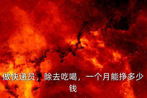 做快遞員，除去吃喝，一個月能掙多少錢