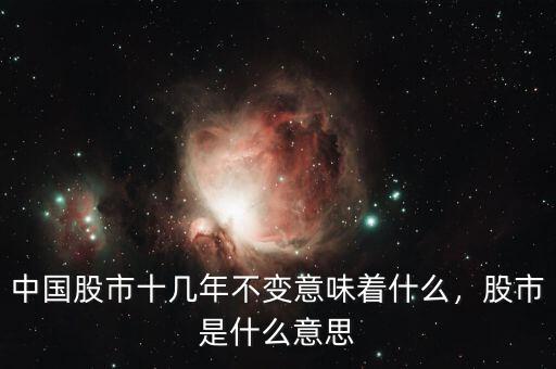 中國股市十幾年不變意味著什么，股市是什么意思