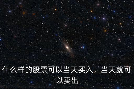 什么樣的股票可以當(dāng)天買(mǎi)入，當(dāng)天就可以賣(mài)出
