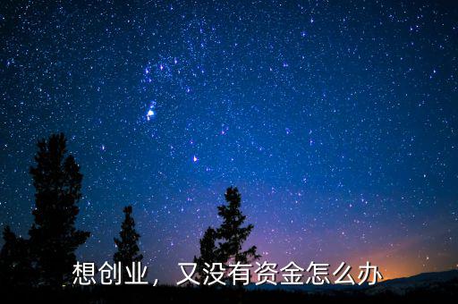 想創(chuàng)業(yè)，又沒(méi)有資金怎么辦