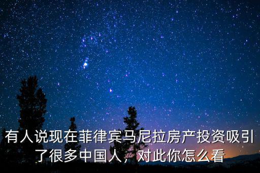 有人說現(xiàn)在菲律賓馬尼拉房產(chǎn)投資吸引了很多中國人，對此你怎么看