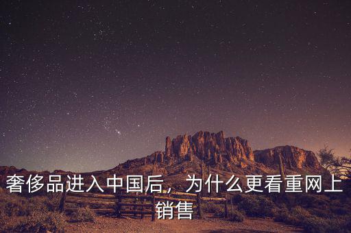 奢侈品進(jìn)入中國后，為什么更看重網(wǎng)上銷售