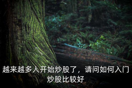 越來越多人開始炒股了，請(qǐng)問如何入門炒股比較好