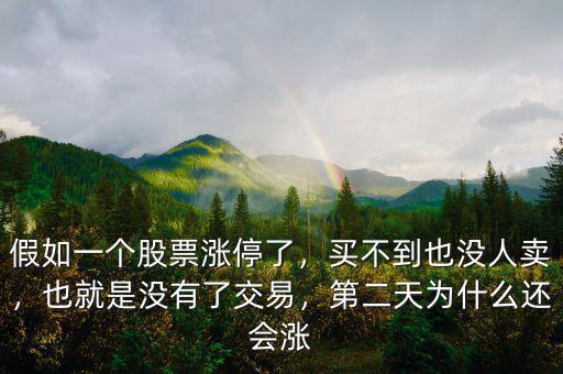 假如一個(gè)股票漲停了，買不到也沒(méi)人賣，也就是沒(méi)有了交易，第二天為什么還會(huì)漲