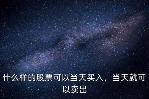 當(dāng)天買(mǎi)賣(mài)的類似股票叫什么,當(dāng)天就可以賣(mài)出