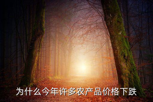 為什么農產品價格下降,為什么近兩年農產品價格低