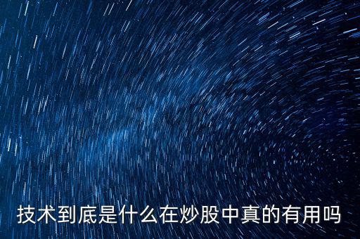 技術到底是什么在炒股中真的有用嗎