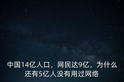 中國14億人口，網(wǎng)民達(dá)9億，為什么還有5億人沒有用過網(wǎng)絡(luò)
