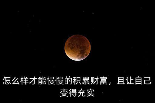 怎么樣才能慢慢的積累財(cái)富，且讓自己變得充實(shí)