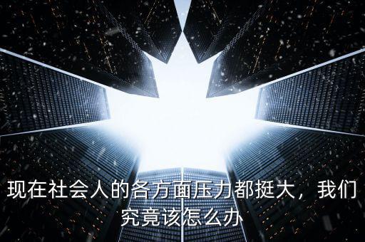 現(xiàn)在社會(huì)人的各方面壓力都挺大，我們究竟該怎么辦