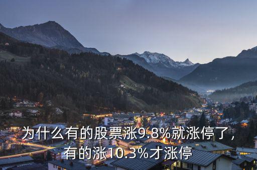 為什么有的股票漲9.8%就漲停了，有的漲10.3%才漲停