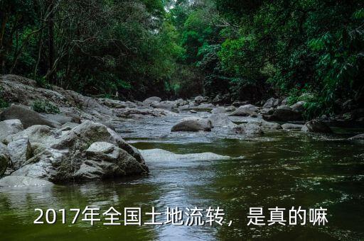 2017年全國土地流轉(zhuǎn)，是真的嘛