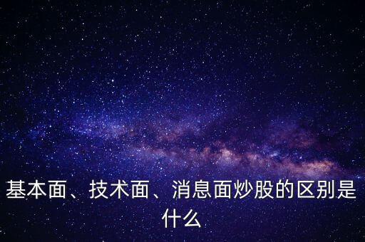 基本面、技術(shù)面、消息面炒股的區(qū)別是什么