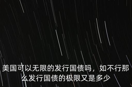 美國可以無限的發(fā)行國債嗎，如不行那么發(fā)行國債的極限又是多少