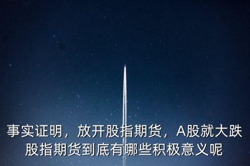 事實(shí)證明，放開(kāi)股指期貨，A股就大跌股指期貨到底有哪些積極意義呢