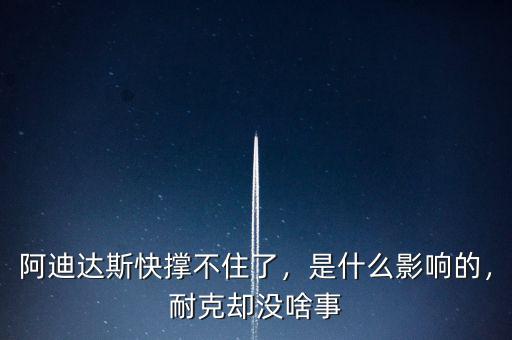 阿迪達(dá)斯快撐不住了，是什么影響的，耐克卻沒啥事