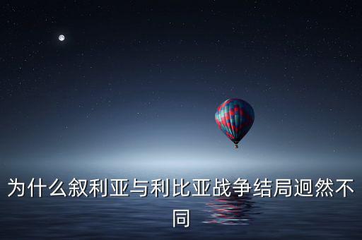 為什么敘利亞與利比亞戰(zhàn)爭結局迥然不同