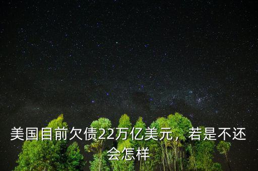 美國(guó)目前欠債22萬(wàn)億美元，若是不還會(huì)怎樣