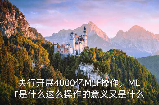 央行開展4000億MLF操作，MLF是什么這么操作的意義又是什么