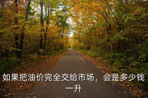 如果把油價完全交給市場，會是多少錢一升