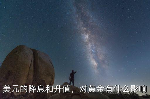 美元的降息和升值，對黃金有什么影響