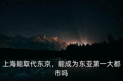 上海能取代東京，能成為東亞第一大都市嗎