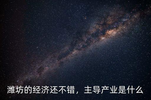 濰坊什么產業(yè)發(fā)達,哪個城市更發(fā)達