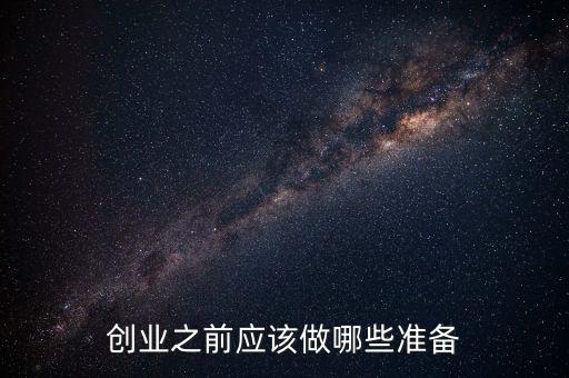 創(chuàng)業(yè)應(yīng)該準備什么,創(chuàng)業(yè)的時候需要準備些什么