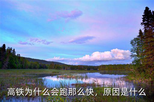 高鐵為什么會跑那么快，原因是什么