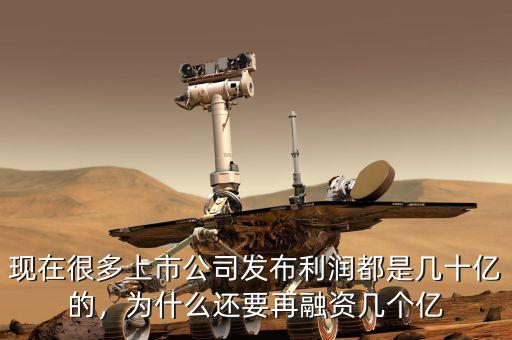 現(xiàn)在很多上市公司發(fā)布利潤都是幾十億的，為什么還要再融資幾個億