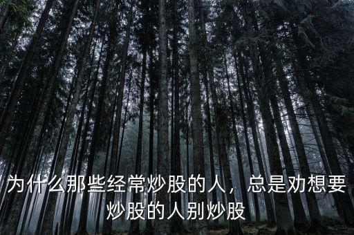 為什么那些經(jīng)常炒股的人，總是勸想要炒股的人別炒股