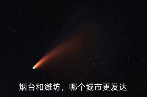 煙臺和濰坊，哪個城市更發(fā)達(dá)