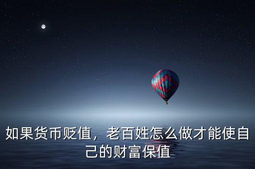 如果貨幣貶值，老百姓怎么做才能使自己的財(cái)富保值