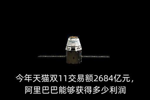 今年天貓雙11交易額2684億元，阿里巴巴能夠獲得多少利潤