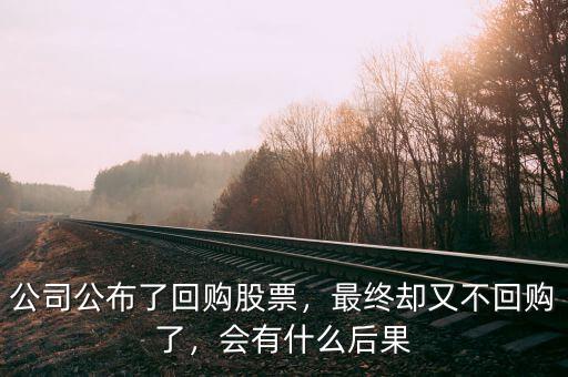 公司公布了回購股票，最終卻又不回購了，會有什么后果